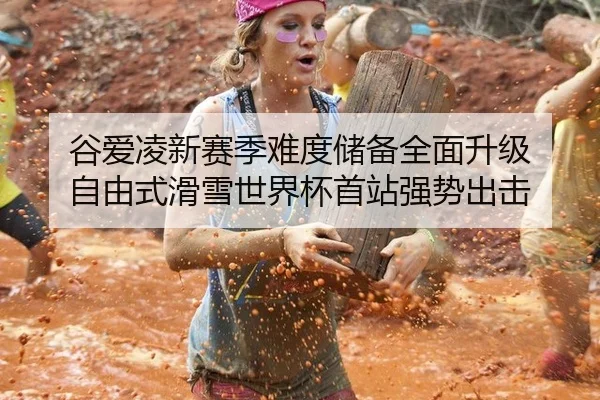 谷爱凌新赛季难度储备全面升级 自由式滑雪世界杯首站强势出击