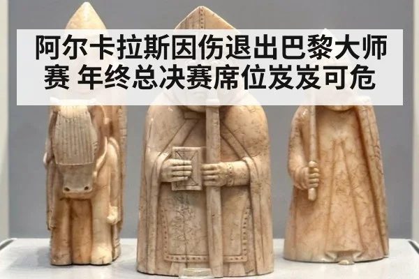 阿尔卡拉斯因伤退出巴黎大师赛 年终总决赛席位岌岌可危
