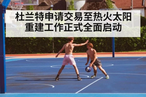 杜兰特申请交易至热火太阳重建工作正式全面启动